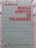 Modele Cinetice Polireactii - R. Mihail, Editura Stiintifica 1986, Fizica, Chimie, 476 Pagini, Coperta Cartonata
