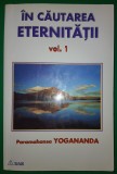 Paramahansa Yogananda - &Icirc;n căutarea eternității (vol. 1)