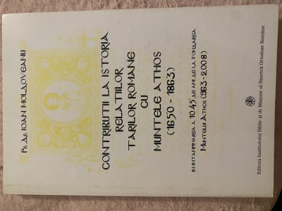 Contributii la Istoria Relatiilor Tarilor Romane cu Muntele Athos (1650-1863) foto