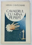 CAVALERUL CU MANA PE PIEPT , poeme de MIHAI CANTUNIARI , 1984, PRIMA EDITIE *