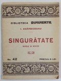 SINGURATATE , NUVELE SI SCHITE de I. AGARBICEANU , EDITIE INTERBELICA