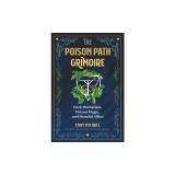 The Poison Path Grimoire: Dark Herbalism, Poison Magic, and Baneful Allies
