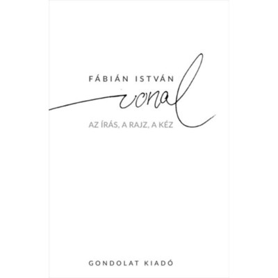 A vonal - Az &amp;iacute;r&amp;aacute;s, a rajz, a k&amp;eacute;z - F&amp;aacute;bi&amp;aacute;n Istv&amp;aacute;n foto