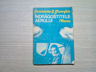 INDRAGOSTITELE AERULUI - Constantin C. Gheorghiu - Editura Dacia , 1984, 242 p foto