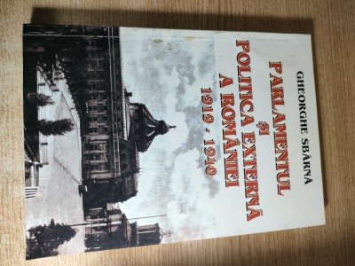 Parlamentul si politica externa a Romaniei, 1919-1940 - Gheorghe Sbarna (Editura Sylvi, Bucuresti, 2000) foto