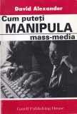 Cum Puteți Manipula Mass-Media - David Alexander, 1978, Carte Tehnica, Influentare, Comunicare, Marketing, Relatii Publice, Manipulare Media