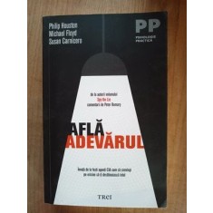 Afla adevarul. Invata de la fosti agenti CIA cum sa convingi pe oricine sa-ti destainuiasca totul- Philip Houston, Michael Floyd