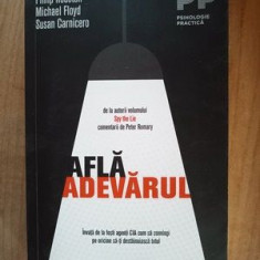 Afla adevarul. Invata de la fosti agenti CIA cum sa convingi pe oricine sa-ti destainuiasca totul- Philip Houston, Michael Floyd