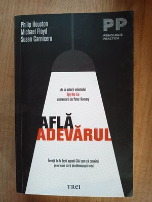 Afla adevarul. Invata de la fosti agenti CIA cum sa convingi pe oricine sa-ti destainuiasca totul- Philip Houston, Michael Floyd foto