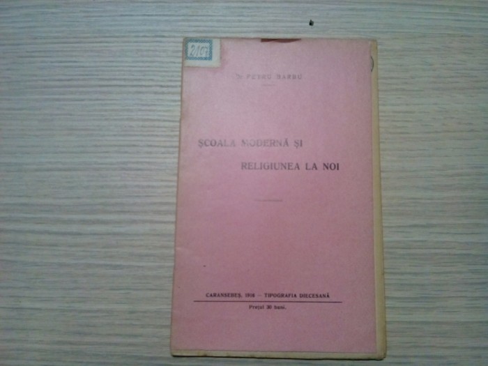 SCOALA MODERNA SI RELIGIUNEA LA NOI - Petru Barbu - Caransebes, 1916, 24 p.