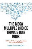 The Mega Multiple Choice Trivia &amp; Quiz Book: 750 Fun &amp; Challenging Questions for Adults &amp; Children