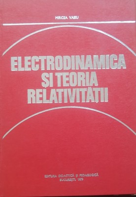 Electrodinamica si teoria relativitatii - Mircea Vasiu foto