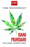 Bani murdari. Cum fac afaceri cartelurile de droguri - Tom Wainwright