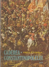 VINTILA CORBUL - CADEREA CONSTANTINOPOLELUI - VOLUMUL 2 foto