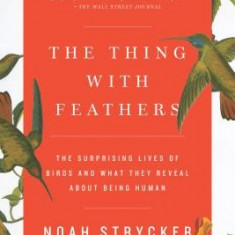 The Thing with Feathers: The Surprising Lives of Birds and What They Reveal about Being Human