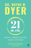 Cumpara ieftin 21 de zile pentru a dobandi succesul si pacea interioara - Dr. Wayne W. Dyer