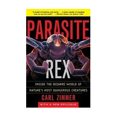 Parasite Rex: Inside the Bizarre World of Nature's Most Dangerous Creatures