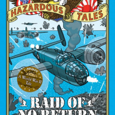 Raid of No Return (Nathan Hale's Hazardous Tales #7): A World War II Tale of the Doolittle Raid