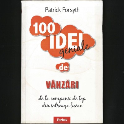 FORBES 100 IDEI GENIALE DE V&amp;Acirc;NZĂRI DE LA COMPANII DE TOP DIN &amp;Icirc;NTREAGA LUME - PATRICK FORSYTH - MARKETING, MANAGEMENT, BUSINESS AFACERI, ANTREPRENORIAT foto