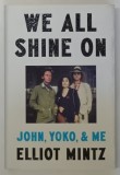 WE ALL SHINE ON , JOHN , YOKO , AND ME by ELLIOT MINTZ , 2024