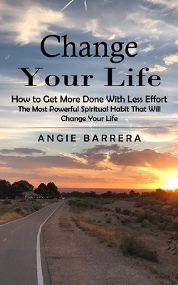 Change Your Life: How to Get More Done With Less Effort (The Most Powerful Spiritual Habit That Will Change Your Life) foto