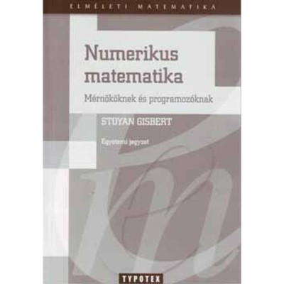 Numerikus matematika - M&amp;eacute;rn&amp;ouml;k&amp;ouml;knek &amp;eacute;s programoz&amp;oacute;knak - Egyetemi jegyzet - Stoyan Gisbert foto