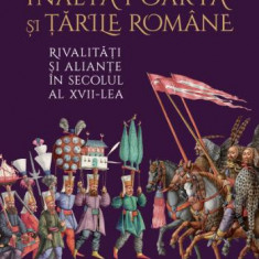 Inalta Poarta si Tarile Romane. Rivalități și alianțe în secolul al XVII-lea – Michal Wasiucionek