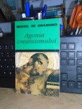 MIGUEL DE UNAMUNO - AGONIA CRESTINISMULUI , 1995 #