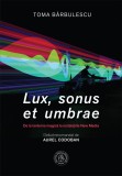 Lux, sonus et umbrae. De la lanterna magica la instalatiile New Media - Toma Barbulescu - Scoala Ardeleana