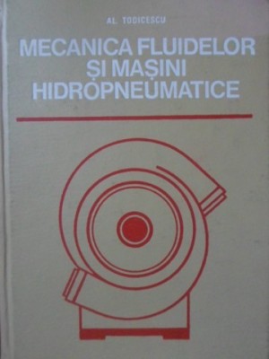 MECANICA FLUIDELOR SI MASINI HIDROPNEUMATICE-AL. TODICESCU-265164 foto