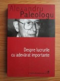 DESPRE LUCRURILE CU ADEVARAT IMPORTANTE - ALEXANDRU PALEOLOGU