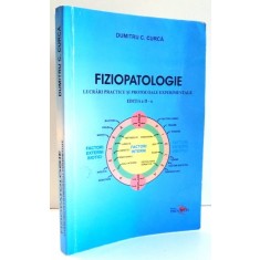 FIZIOPATOLOGIE , LUCRARI PRACTICE SI PROTOCOALE EXPERIMENTALE de DUMITRU C. CURCA EDITIA A II A , 2005