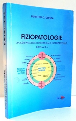 FIZIOPATOLOGIE , LUCRARI PRACTICE SI PROTOCOALE EXPERIMENTALE de DUMITRU C. CURCA EDITIA A II A , 2005 foto