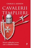 Cavalerii Templieri. Istoria ordinului secret care a schimbat lumea - Charles G. Addison