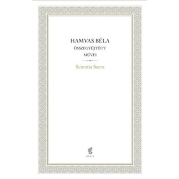 Scientia Sacra - Hamvas B&eacute;la &Ouml;sszegyűjt&ouml;tt Művei - 07. - Hamvas B&eacute;la
