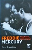 Peter Freestone - Freddie Mercury. O biografie intima, scrisa de omul care l-a