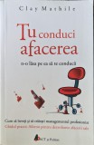 Tu Conduci Afacerea N-o Lasa Pe Ea Sa Te Conduca - Clay Mathile ,558836