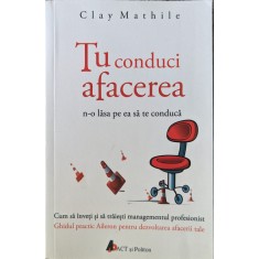 Tu Conduci Afacerea N-o Lasa Pe Ea Sa Te Conduca - Clay Mathile , G311