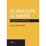 T&uacute;l műv&eacute;szeten, t&uacute;l emberen &ndash; V&aacute;logatott műv&eacute;szetelm&eacute;leti &iacute;r&aacute;sok - Kucsera Tam&aacute;s Gergely