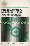 Reglarea Masinilor Agricole - N. Bria, E. Morarescu, V. Scripnic, I. Sulea