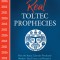 The Real Toltec Prophecies: How the Aztec Calendar Predicted Modern-Day Events and Reveals a Pathway to a New Era of Humankind