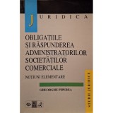 Gheorghe Piperea - Obligatiile si raspunderea administratorilor societatilor comerciale (Editia: 1998)
