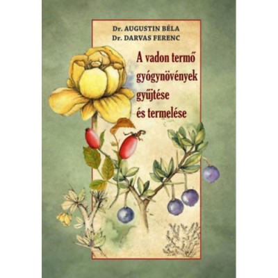 A vadon termő gy&amp;oacute;gyn&amp;ouml;v&amp;eacute;nyek gyűjt&amp;eacute;se &amp;eacute;s termel&amp;eacute;se - Dr. Augustin B&amp;eacute;la foto