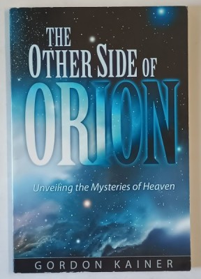 THE OTHER SIDE OF ORION , UNVEILING THE MYSTERIES OF HEAVEN by GORDON KAINER , 2009 foto