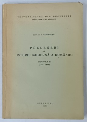 PRELEGERI DE ISTORIE MODERNA A ROMANIEI , FASCICOLA II ( 1888 - 1899 ) de I. GHEORGHIU , 1972 foto