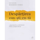 Despartirea constienta. 5 pasi pentru a trai fericit chiar si dupa divort - Katherine Woodward Thomas, Curtea Veche