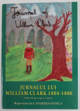 JURNALUL LUI WILLIAM CLARK 1804 - 1806 , EDITIE BILINGVA ENGLEZO - ROMANA , repovestit de CATERINA STOICA , 2017