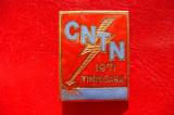 Insigna CNTN 1971 Timisoara C.N.T.N. Conferinta Nationala de Tehnologii Neconven