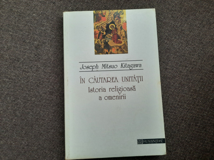 Joseph Mitsuo Kitagawa - In cautarea unitatii. Istoria religioasa a omenirii