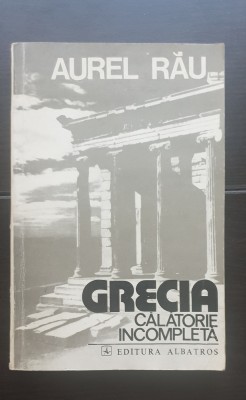 GRECIA. Călătorie incompletă - Aurel Rău foto